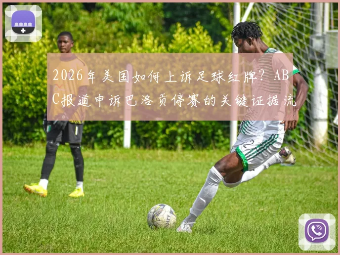 2026年美国如何上诉足球红牌？ABC报道申诉巴洛贡停赛的关键证据流程